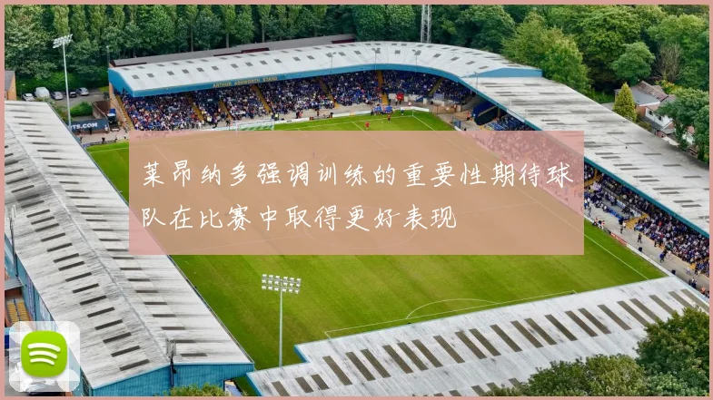 莱昂纳多强调训练的重要性期待球队在比赛中取得更好表现