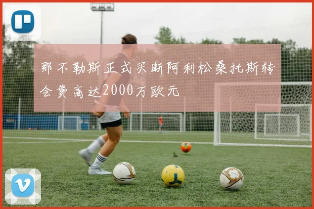 那不勒斯正式买断阿利松桑托斯转会费高达2000万欧元