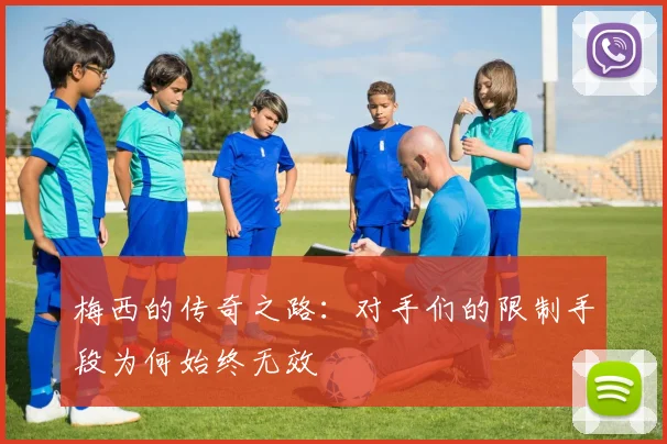梅西的传奇之路：对手们的限制手段为何始终无效